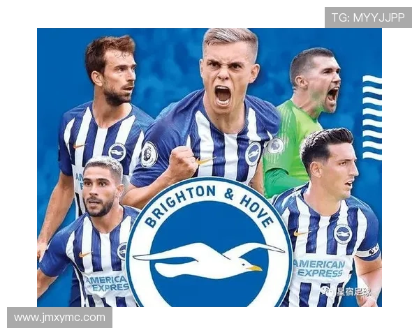 布莱顿俱乐部崛起之路探秘球队发展历程与未来展望 布莱顿俱乐部崛起之路探秘球队发展历程与未来展望